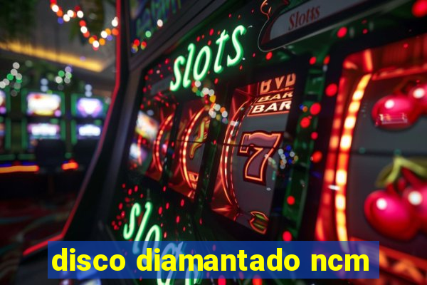 disco diamantado ncm